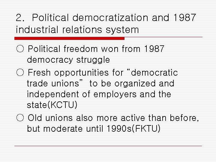2. Political democratization and 1987 industrial relations system ○ Political freedom won from 1987