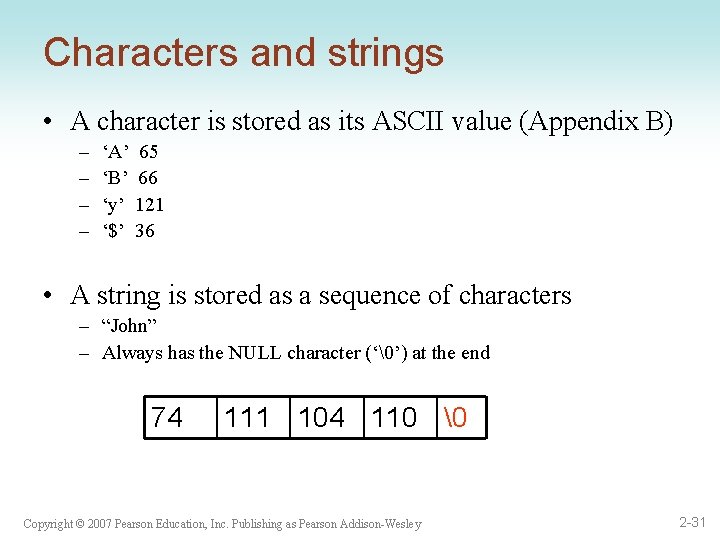 Characters and strings • A character is stored as its ASCII value (Appendix B)