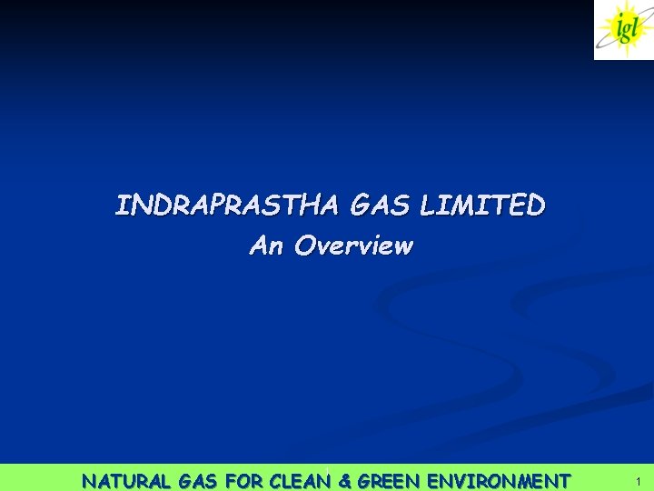 INDRAPRASTHA GAS LIMITED An Overview 1 NATURAL GAS FOR CLEAN & GREEN ENVIRONMENT 11