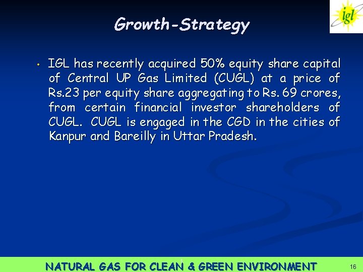Growth-Strategy • IGL has recently acquired 50% equity share capital of Central UP Gas