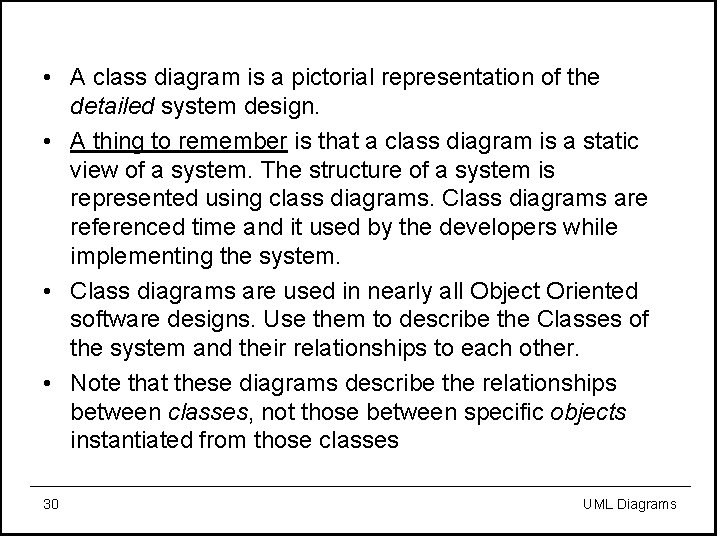  • A class diagram is a pictorial representation of the detailed system design.