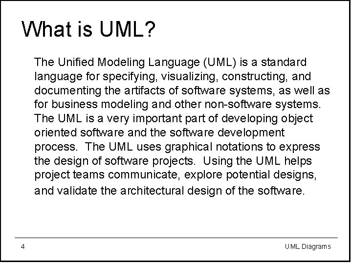What is UML? The Unified Modeling Language (UML) is a standard language for specifying,