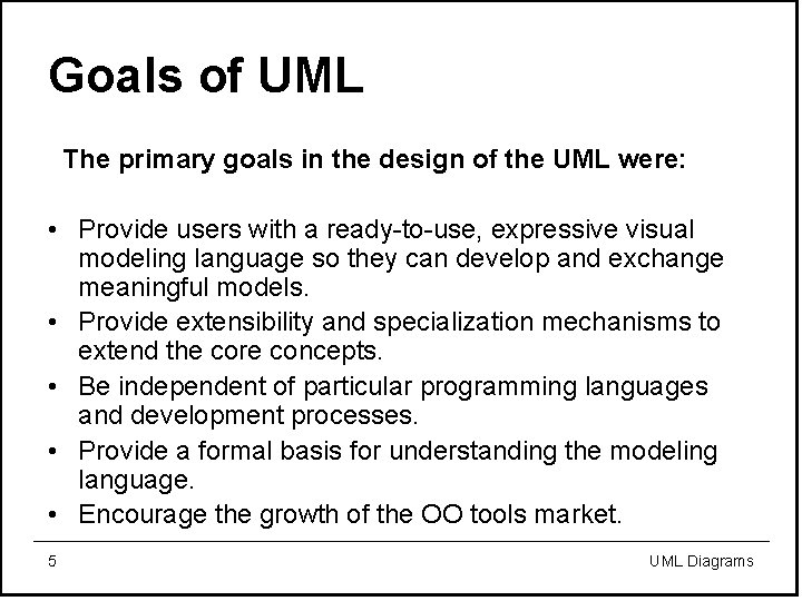 Goals of UML The primary goals in the design of the UML were: •