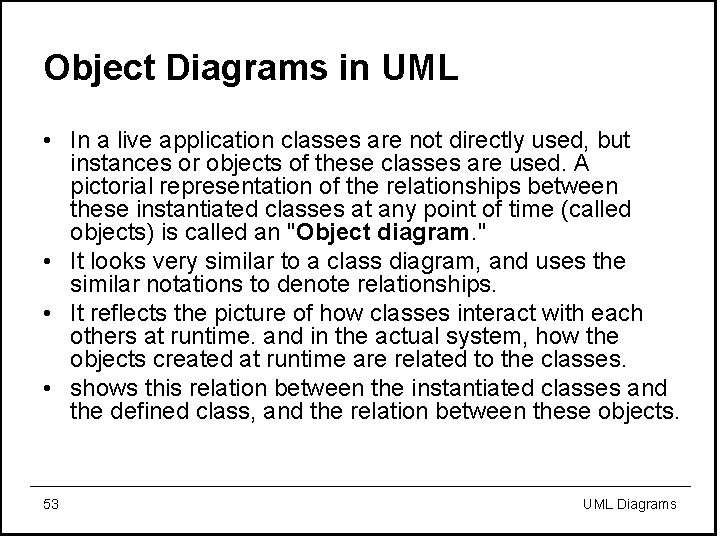 Object Diagrams in UML • In a live application classes are not directly used,