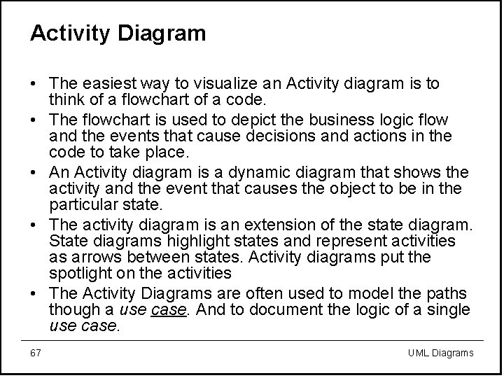 Activity Diagram • The easiest way to visualize an Activity diagram is to think