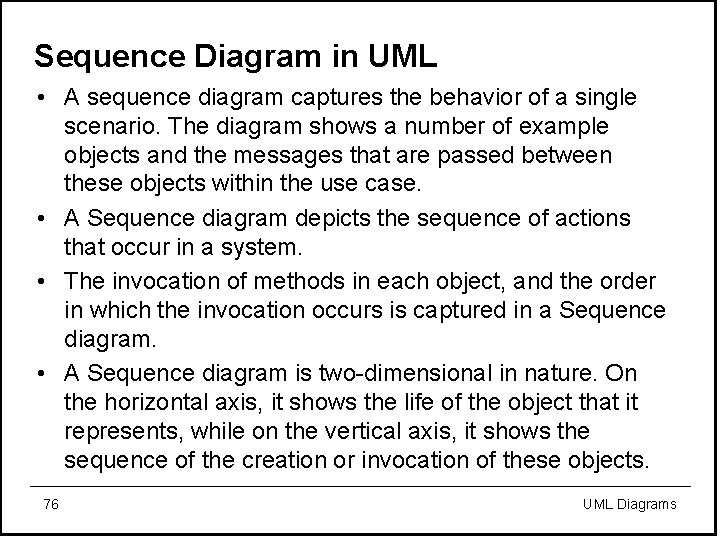 Sequence Diagram in UML • A sequence diagram captures the behavior of a single