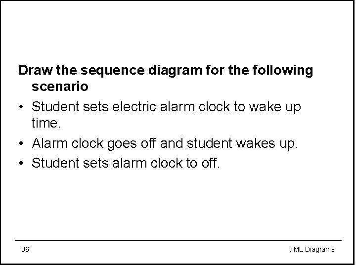 Draw the sequence diagram for the following scenario • Student sets electric alarm clock