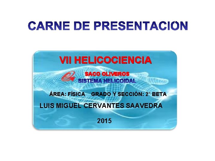 VII HELICOCIENCIA SACO OLIVEROS ÁREA: FÍSICA GRADO Y SECCIÓN: 2° BETA LUIS MIGUEL CERVANTES VII HELICOCIENCIA SACO OLIVEROS ÁREA: FÍSICA GRADO Y SECCIÓN: 2° BETA LUIS MIGUEL CERVANTES