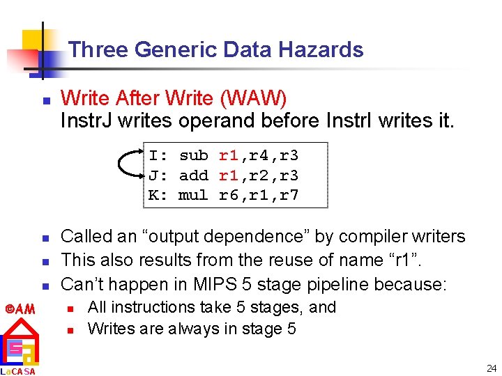 Three Generic Data Hazards n Write After Write (WAW) Instr. J writes operand before