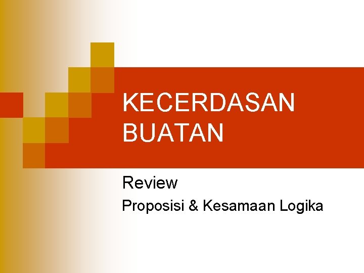 KECERDASAN BUATAN Review Proposisi & Kesamaan Logika 