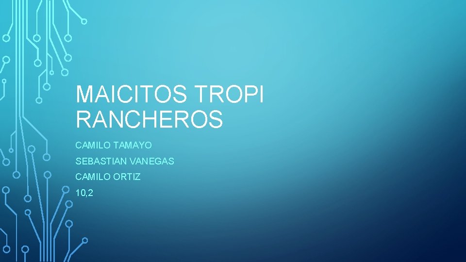 MAICITOS TROPI RANCHEROS CAMILO TAMAYO SEBASTIAN VANEGAS CAMILO ORTIZ 10, 2 