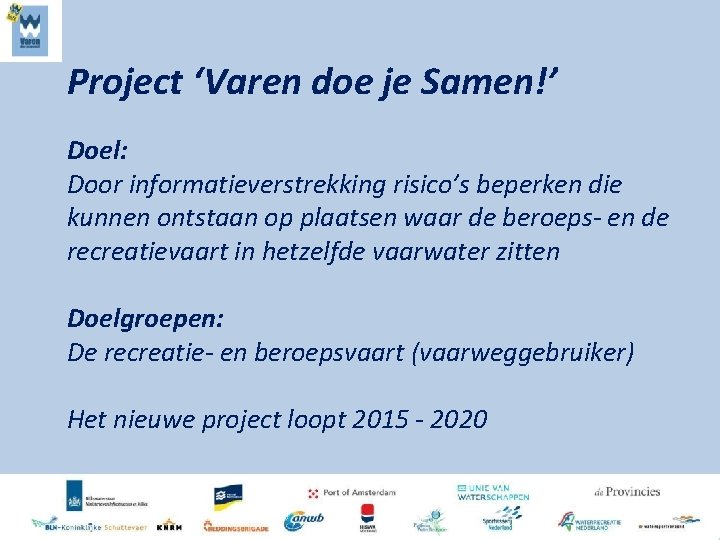 Project ‘Varen doe je Samen!’ Doel: Door informatieverstrekking risico’s beperken die kunnen ontstaan op