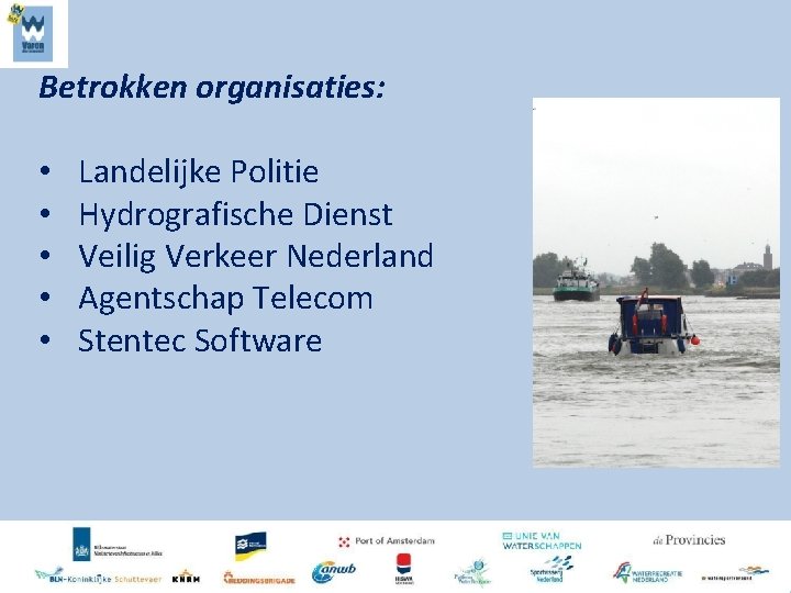 Betrokken organisaties: • • • Landelijke Politie Hydrografische Dienst Veilig Verkeer Nederland Agentschap Telecom