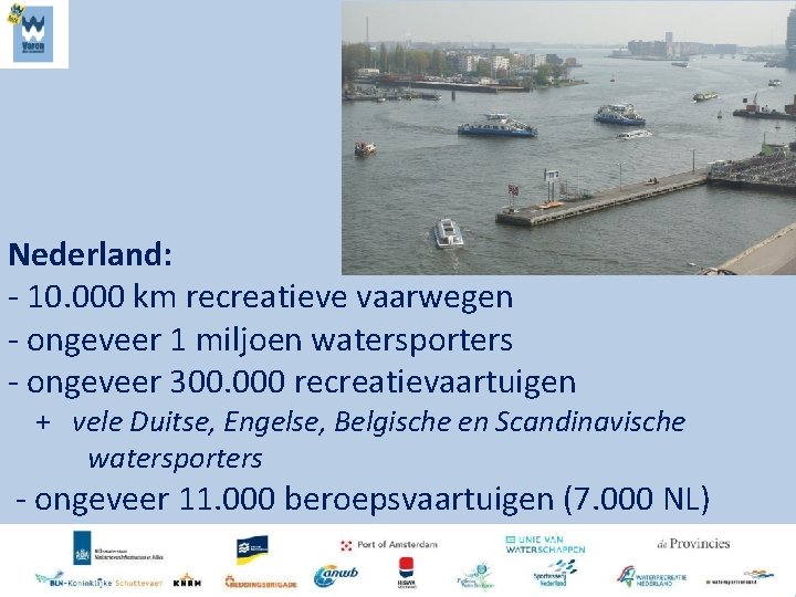 Nederland: - 10. 000 km recreatieve vaarwegen - ongeveer 1 miljoen watersporters - ongeveer