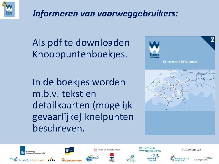 Informeren vaarweggebruikers: Als pdf te downloaden Knooppuntenboekjes. In de boekjes worden m. b. v.