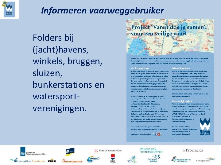 Informeren vaarweggebruiker Folders bij (jacht)havens, winkels, bruggen, sluizen, bunkerstations en watersportverenigingen. 