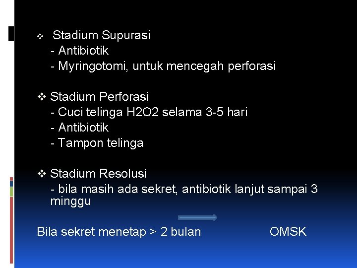 v Stadium Supurasi - Antibiotik - Myringotomi, untuk mencegah perforasi v Stadium Perforasi -