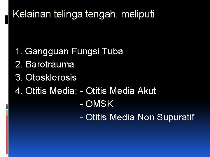 Kelainan telinga tengah, meliputi 1. Gangguan Fungsi Tuba 2. Barotrauma 3. Otosklerosis 4. Otitis