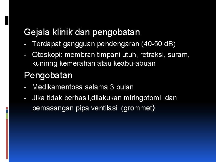 Gejala klinik dan pengobatan - Terdapat gangguan pendengaran (40 -50 d. B) - Otoskopi: