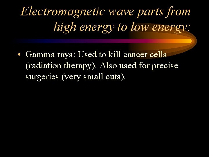 Electromagnetic wave parts from high energy to low energy: • Gamma rays: Used to Electromagnetic wave parts from high energy to low energy: • Gamma rays: Used to