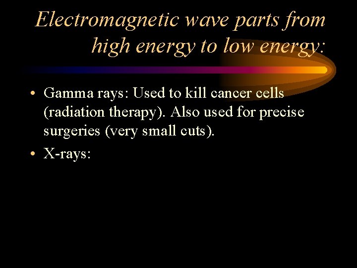 Electromagnetic wave parts from high energy to low energy: • Gamma rays: Used to Electromagnetic wave parts from high energy to low energy: • Gamma rays: Used to
