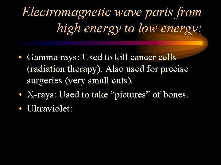 Electromagnetic wave parts from high energy to low energy: • Gamma rays: Used to Electromagnetic wave parts from high energy to low energy: • Gamma rays: Used to