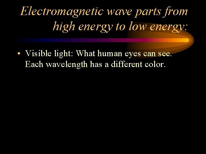 Electromagnetic wave parts from high energy to low energy: • Visible light: What human Electromagnetic wave parts from high energy to low energy: • Visible light: What human
