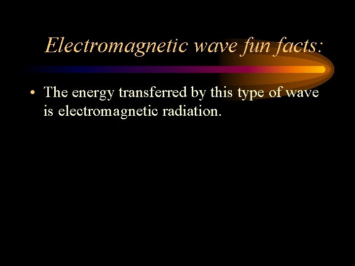 Electromagnetic wave fun facts: • The energy transferred by this type of wave is Electromagnetic wave fun facts: • The energy transferred by this type of wave is