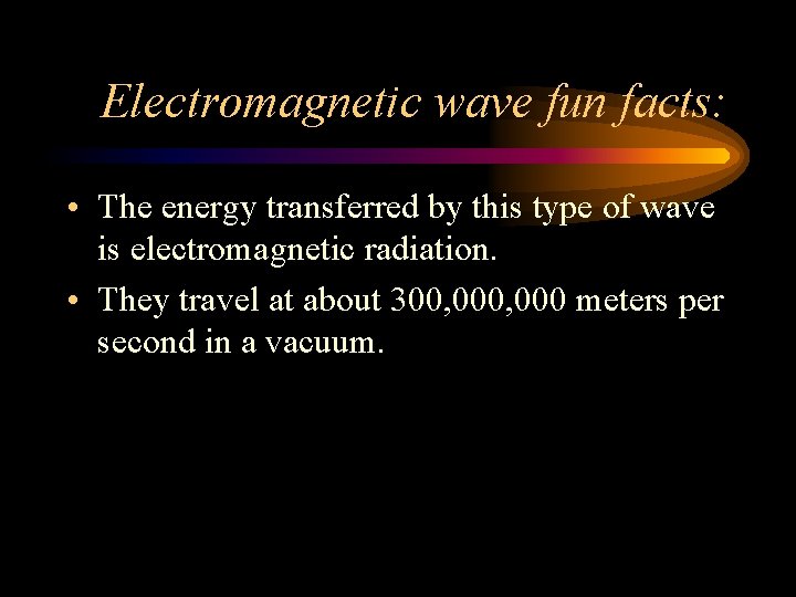 Electromagnetic wave fun facts: • The energy transferred by this type of wave is Electromagnetic wave fun facts: • The energy transferred by this type of wave is