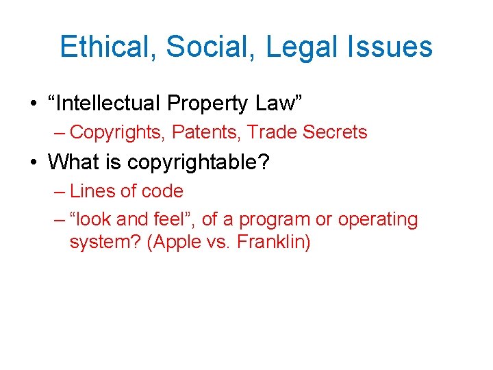 Ethical, Social, Legal Issues • “Intellectual Property Law” – Copyrights, Patents, Trade Secrets •