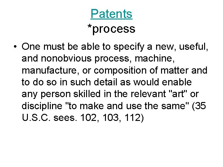 Patents *process • One must be able to specify a new, useful, and nonobvious