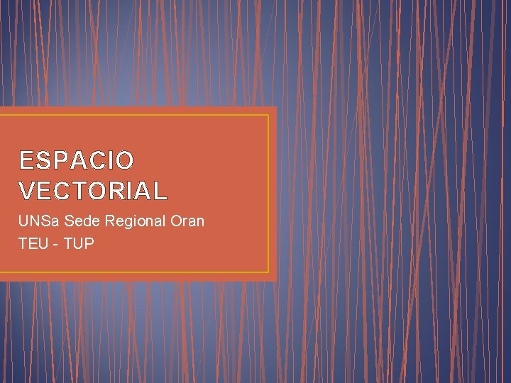 ESPACIO VECTORIAL UNSa Sede Regional Oran TEU - TUP 