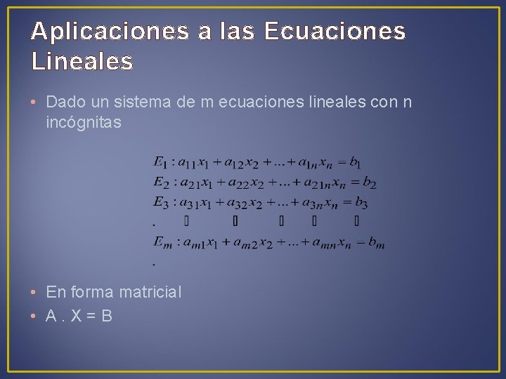 Aplicaciones a las Ecuaciones Lineales • Dado un sistema de m ecuaciones lineales con