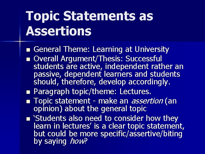 Topic Statements as Assertions n n n General Theme: Learning at University Overall Argument/Thesis: Topic Statements as Assertions n n n General Theme: Learning at University Overall Argument/Thesis: