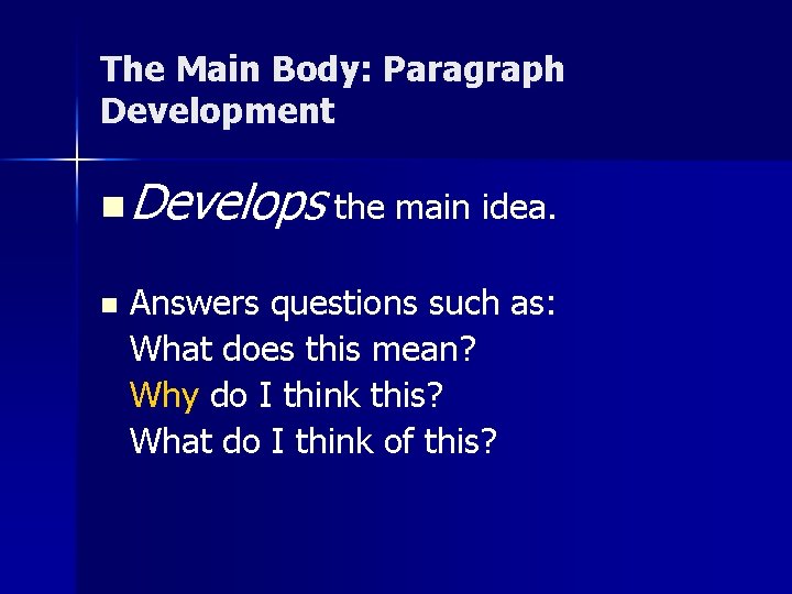 The Main Body: Paragraph Development n Develops the main idea. n Answers questions such The Main Body: Paragraph Development n Develops the main idea. n Answers questions such
