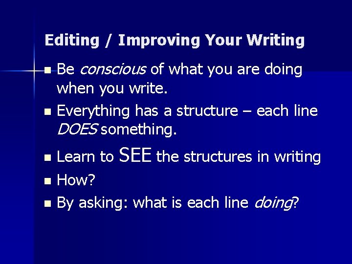 Editing / Improving Your Writing Be conscious of what you are doing when you Editing / Improving Your Writing Be conscious of what you are doing when you