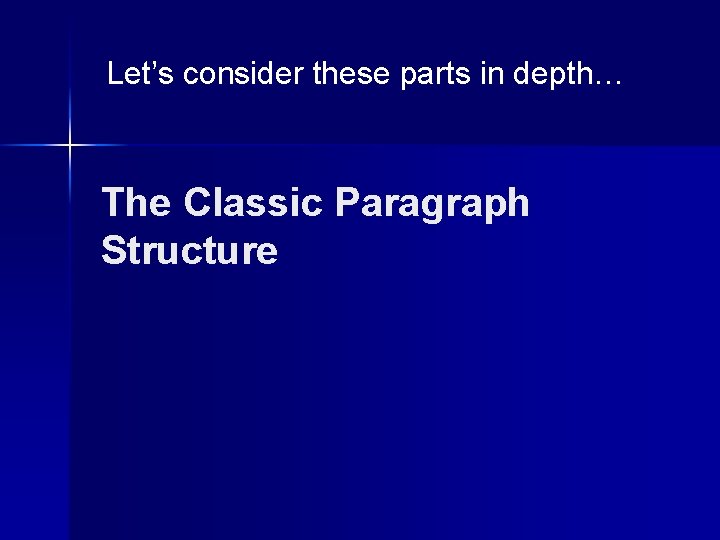 Let’s consider these parts in depth… The Classic Paragraph Structure Let’s consider these parts in depth… The Classic Paragraph Structure