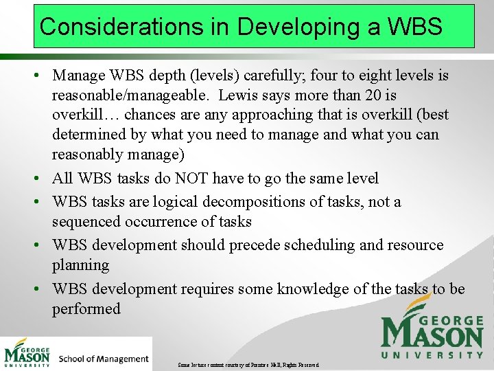 Considerations in Developing a WBS • Manage WBS depth (levels) carefully; four to eight Considerations in Developing a WBS • Manage WBS depth (levels) carefully; four to eight