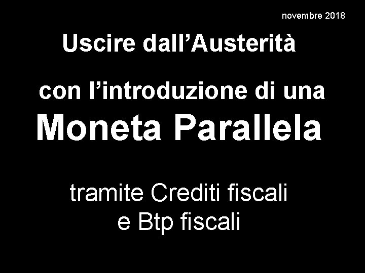 novembre 2018 Uscire dall’Austerità con l’introduzione di una Moneta Parallela tramite Crediti fiscali e