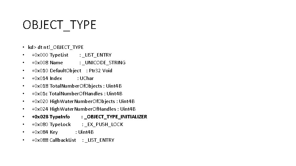 OBJECT_TYPE • kd> dt nt!_OBJECT_TYPE • +0 x 000 Type. List : _LIST_ENTRY •