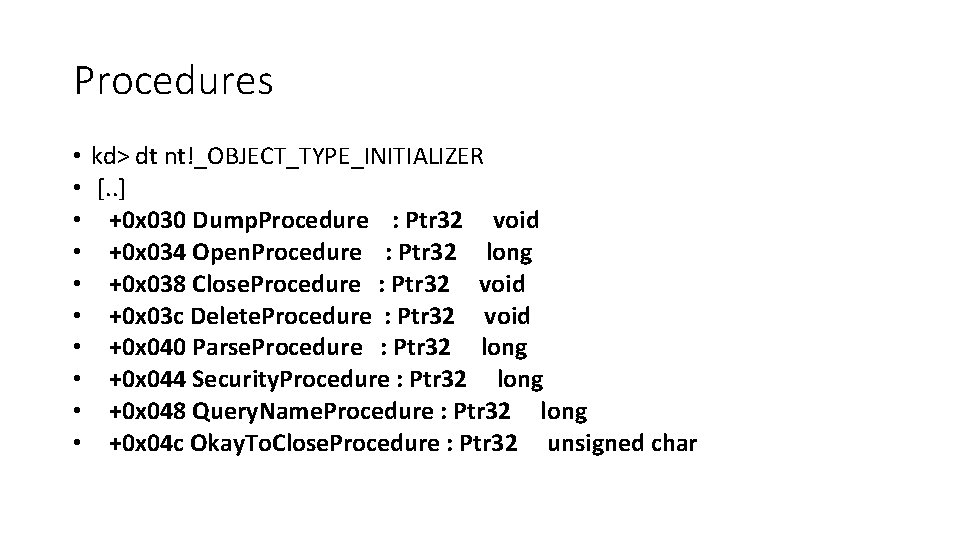 Procedures • • • kd> dt nt!_OBJECT_TYPE_INITIALIZER [. . ] +0 x 030 Dump.