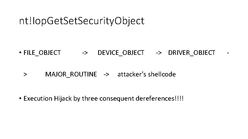 nt!Iop. Get. Security. Object • FILE_OBJECT > -> DEVICE_OBJECT MAJOR_ROUTINE -> -> DRIVER_OBJECT attacker’s