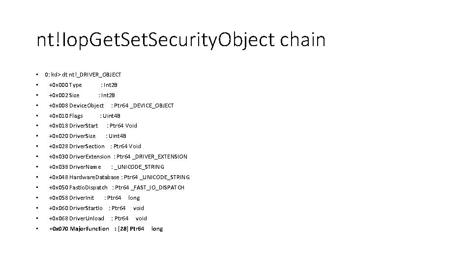 nt!Iop. Get. Security. Object chain • 0: kd> dt nt!_DRIVER_OBJECT • +0 x 000 nt!Iop. Get. Security. Object chain • 0: kd> dt nt!_DRIVER_OBJECT • +0 x 000