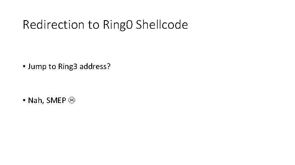 Redirection to Ring 0 Shellcode • Jump to Ring 3 address? • Nah, SMEP