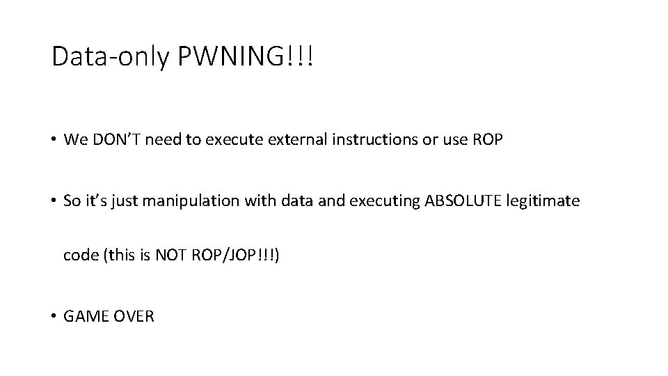 Data-only PWNING!!! • We DON’T need to execute external instructions or use ROP •