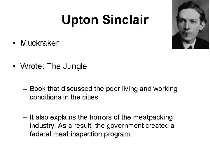 Upton Sinclair • Muckraker • Wrote: The Jungle – Book that discussed the poor