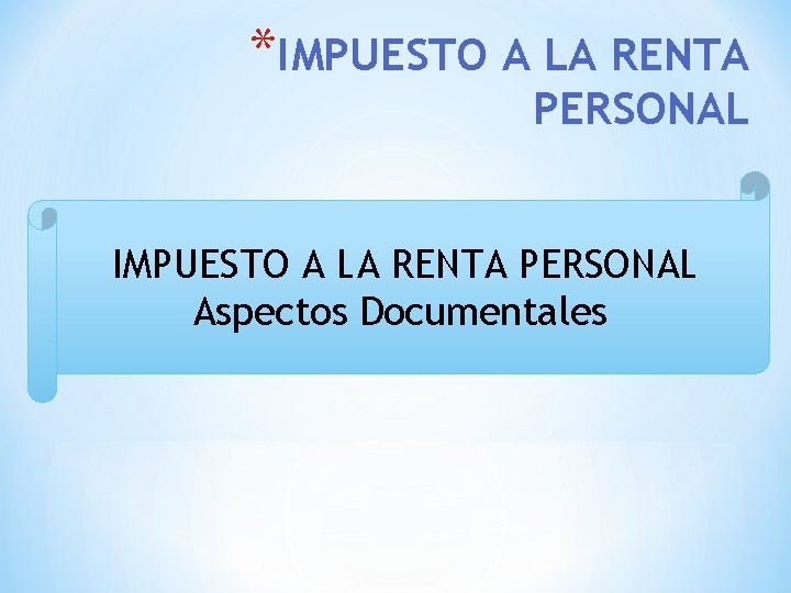 *IMPUESTO A LA RENTA PERSONAL Aspectos Documentales 