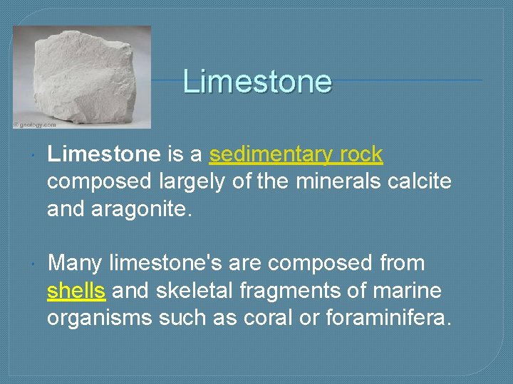 Limestone is a sedimentary rock composed largely of the minerals calcite and aragonite. Many