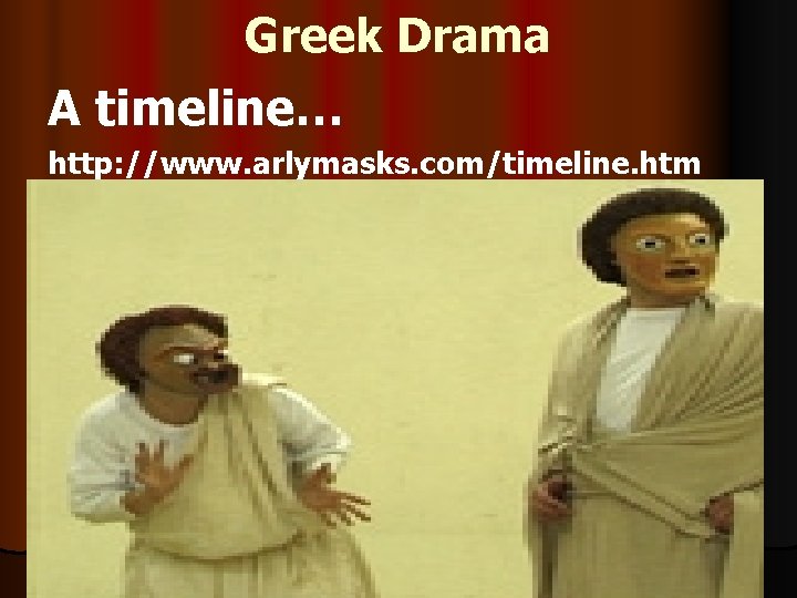 Greek Drama A timeline… http: //www. arlymasks. com/timeline. htm Greek Drama A timeline… http: //www. arlymasks. com/timeline. htm