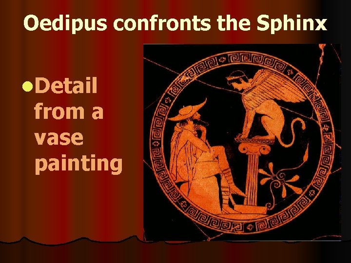 Oedipus confronts the Sphinx l. Detail from a vase painting Oedipus confronts the Sphinx l. Detail from a vase painting
